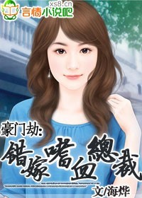 豪门劫错嫁嗜血总裁海烨