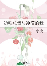 幼稚总裁与冷漠的我全文免费阅读