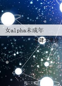 女alpha未成年 ...　　　　作者:是肆不是拾